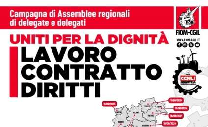 Uniti per la dignità. Lavoro Contratto Diritti: Campagna di Assemblee regionali di delegate e delegati Fiom